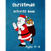 Christmas Activity Book: Ages 4 - 8: Seasonal Colouring Pages - Santa, Snowmen and Stockings. And Mazes, Word Star and Sudoku Puzzles for Hours