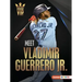 Meet Vladimir Guerrero Jr.: Toronto Blue Jays Superstar