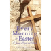 Every Morning is Easter: A Journey of Prayer and Reflection