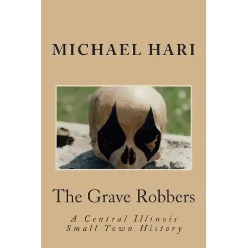 The Grave Robbers: A Central Illinois Small Town History
