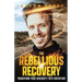 The Rebellious Recovery: Transform Your Adversity Into Adventure