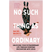 No Such Thing as Ordinary: Unlocking Your Extraordinary Life Through Everyday Encounters with Jesus