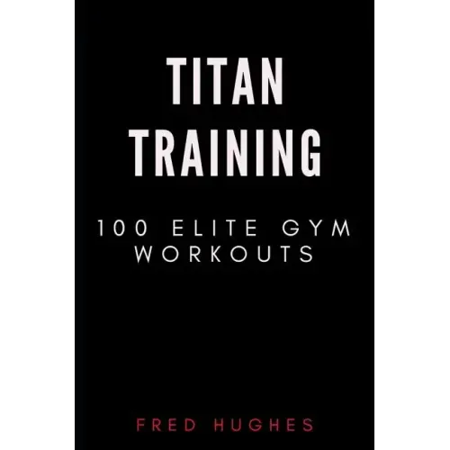 Titan Training: 100 Elite Gym Workouts