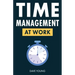Time Management at Work: How to Maximize Productivity at Work and in Life