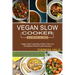 Vegan Slow Cooker Recipes: Vegan Quick and Easy Gluten Free Low Cholesterol Whole Foods Recipes (Easy High Protein Tasty Recipes for Fast Weight Loss)