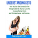 Understanding Keto: How You Can Get Started on the Ketogenic Diet so that you can Lose Fat, Increase Mental Clarity and Eliminate Hunger and Cravings.