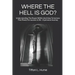 Where the Hell Is God?: Understanding the Power Within and How to Harness That Power - A Personal Journey