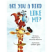 Are You A Bird Like Me?