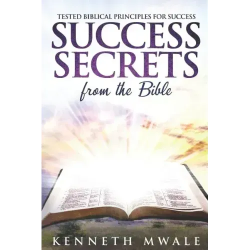 Success Secrets From The Bible: Tested Biblical Principles for Success
