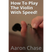How To Play The Violin With Speed!: What Every Violinist Should Know About Playing Fast...