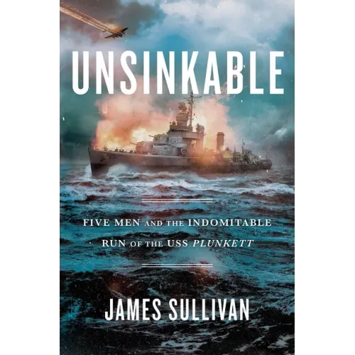 Unsinkable: Five Men and the Indomitable Run of the USS Plunkett