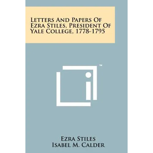 Letters and Papers of Ezra Stiles, President of Yale College, 1778-1795