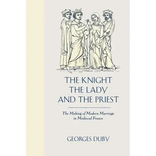 The Knight, the Lady and the Priest: The Making of Modern Marriage in Medieval France
