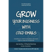 Grow your business with cold emails: Everything you need to know about cold emails to get an avalanche of responses
