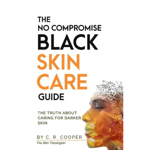 The No Compromise Black Skin Care Guide: The Truth About Caring For Darker Skin