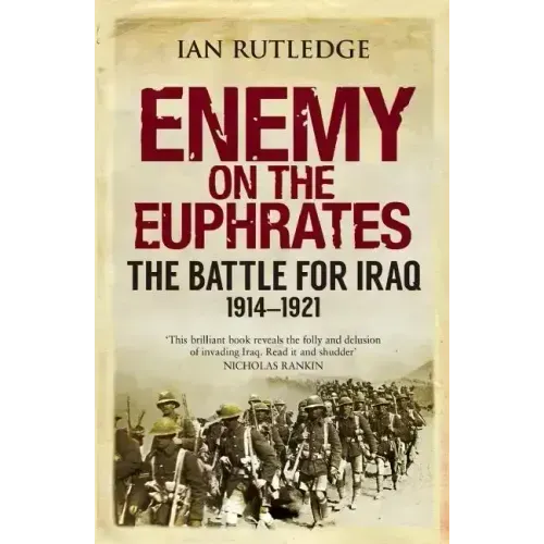 Enemy on the Euphrates: The Battle for Iraq, 1914-1921