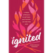 Ignited: A Fresh Approach to Getting--And Staying--On Fire for God