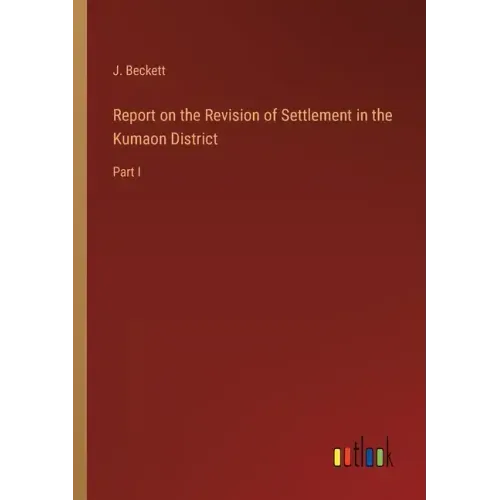 Report on the Revision of Settlement in the Kumaon District: Part I