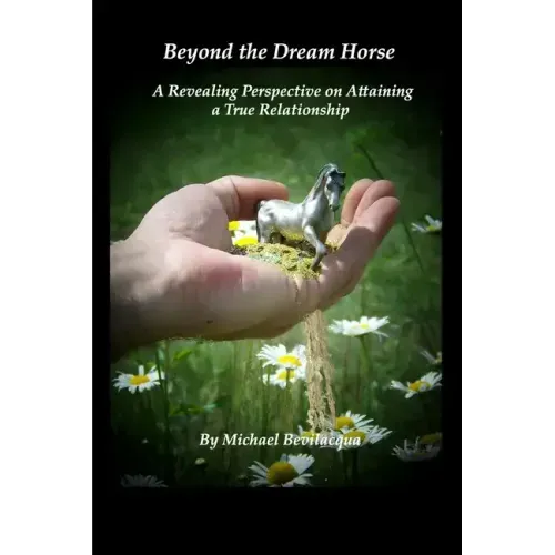 Beyond the Dream Horse: A Revealing Perspective on Attaining a True Relationship