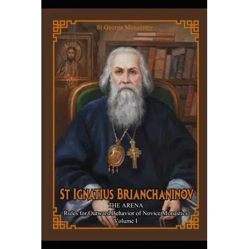 St Ignatius Brianchaninov: Volume 1 The Arena Rules for Outward Behavior of Novice Monastics