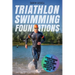 Triathlon Swimming Foundations: A Straightforward System for Making Beginner Triathletes Comfortable and Confident in the Water