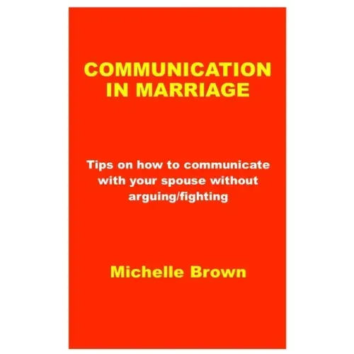 Communication in Marriage: Tips on how to communicate with your spouse without arguing/fighting