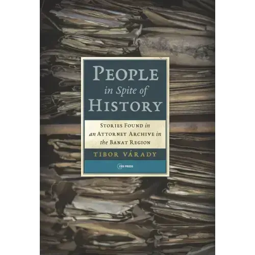 People in Spite of History: Stories Found in an Attorney Archive in the Banat Region