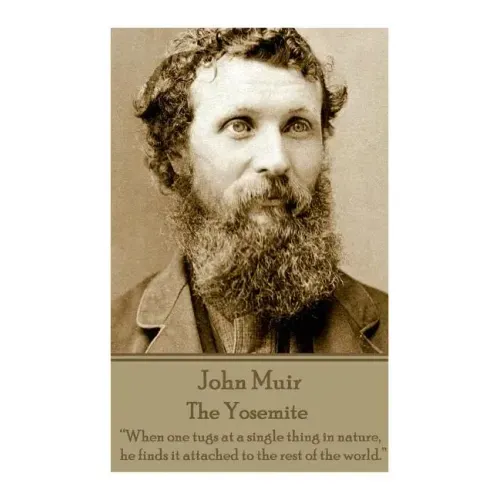 John Muir - The Yosemite: "When one tugs at a single thing in nature, he finds it attached to the rest of the world."