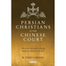 Persian Christians at the Chinese Court: The Xi'an Stele and the Early Medieval Church of the East