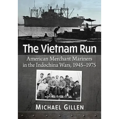 The Vietnam Run: American Merchant Mariners in the Indochina Wars, 1945-1975