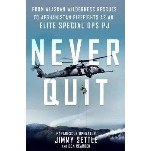 Never Quit: From Alaskan Wilderness Rescues to Afghanistan Firefights as an Elite Special Ops Pj