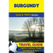Burgundy Travel Guide (Quick Trips Series): Sights, Culture, Food, Shopping & Fun