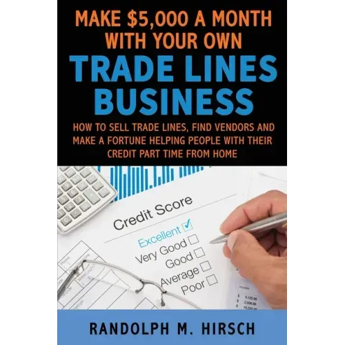 Make $5,000 a month with your own Tradelines Business: How to sell Trade lines, find vendors and make a fortune helping people with their credit part