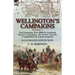 Wellington's Campaigns: Volume 1-The Peninsular War 1808-14, Including Moore's Campaigns, the Tactics, Terrain, Commanders & Armies Assessed