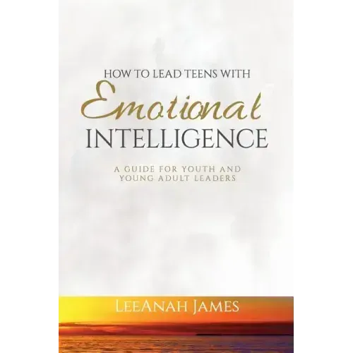 How to Lead Teens With Emotional Intelligence: A Guide For Youth and Young Adult Leaders
