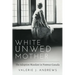 White Unwed Mother; The Adoption Mandate in Postwar Canada