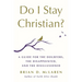 Do I Stay Christian?: A Guide for the Doubters, the Disappointed, and the Disillusioned