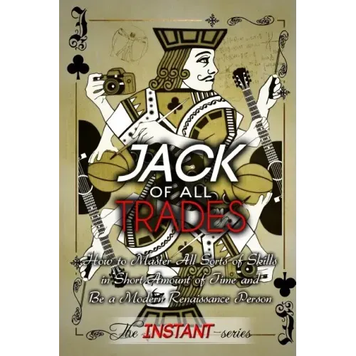 Jack of All Trades: How to Master All Sorts of Skills in Short Amount of Time and Be a Modern Renaissance Person