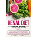 Renal Diet Cookbook: A Special Informative and Nutritional Guide on Kidney Disorders, Medical Advances, Food Tips That You Can Eat To Prese