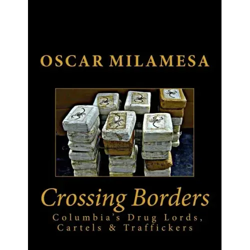 Crossing Borders: Columbia's Drug Lords, Cartels & Traffickers