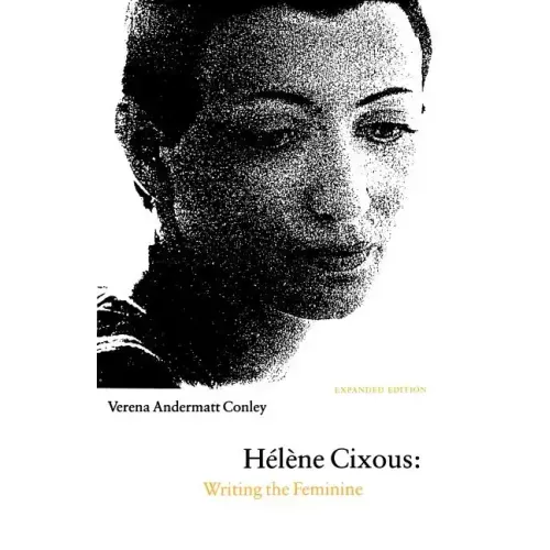 Helene Cixous: Writing the Feminine (Expanded Edition)