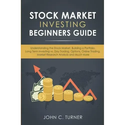 Stock Market Investing Beginners Guide: Understanding the Stock Market, Building a Portfolio, Long Term Investing vs. Day Trading, Options, Online Tra