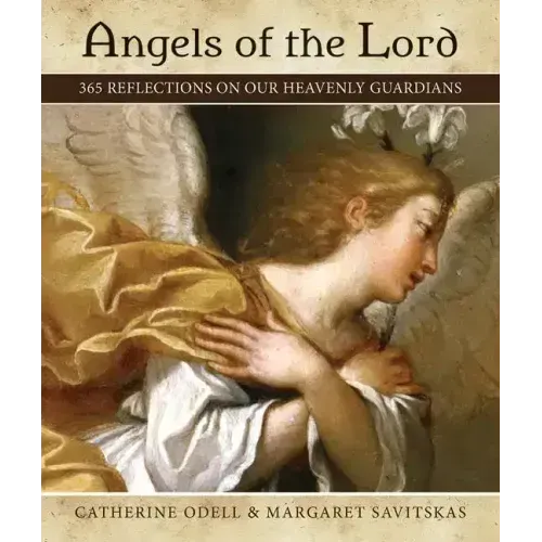 Angels of the Lord: 365 Reflections on Our Heavenly Guardians