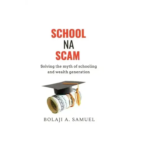 School Na Scam: Solving the Myth of Schooling and Wealth Generation