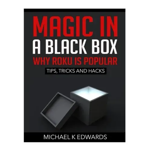 Magic in a black box: Why Roku is Popular: Tips, Tricks and Hacks