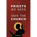 The Priests We Need to Save the Church