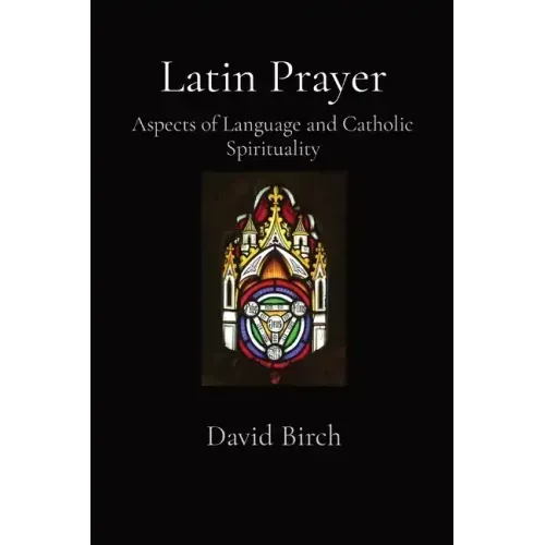 Latin Prayer: Aspects of Language and Catholic Spirituality
