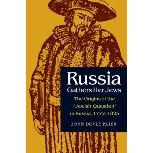 Russia Gathers Her Jews: The Origins of the Jewish Question in Russia, 1772-1825