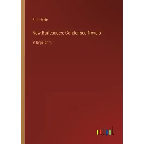 New Burlesques; Condensed Novels: in large print