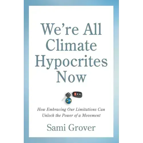 We're All Climate Hypocrites Now: How Embracing Our Limitations Can Unlock the Power of a Movement